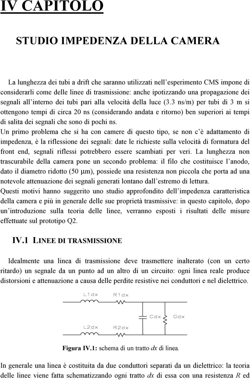 3 ns/m) per tubi di 3 m si ottengono tempi di circa ns (considerando andata e ritorno) ben superiori ai tempi di salita dei segnali che sono di pochi ns.