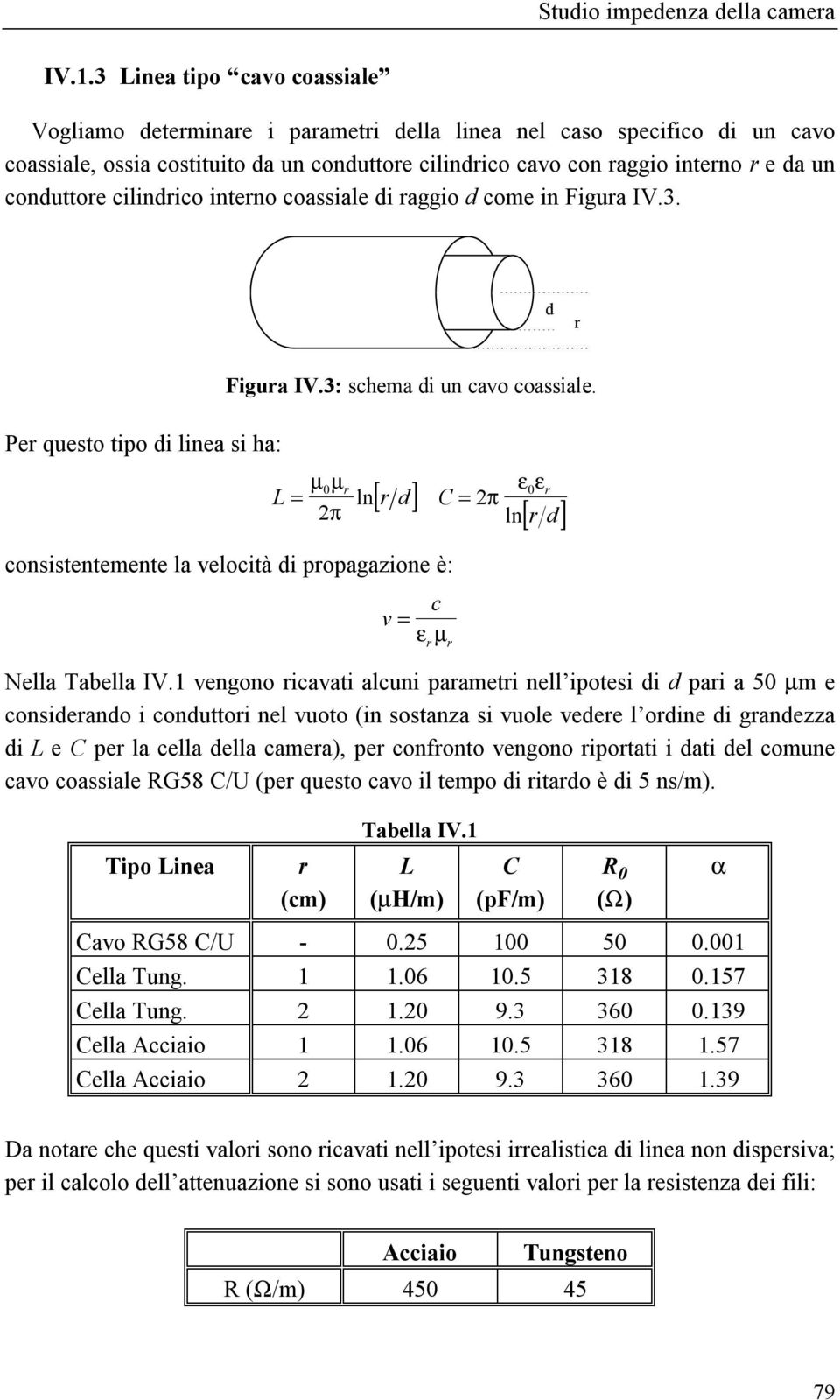 d r Per questo tipo di linea si ha: µ µ r L = [ r d] C = π ε ε ln π ln consistentemente la velocità di propagazione è: c v = ε µ r r r [ r d] Nella Tabella IV.