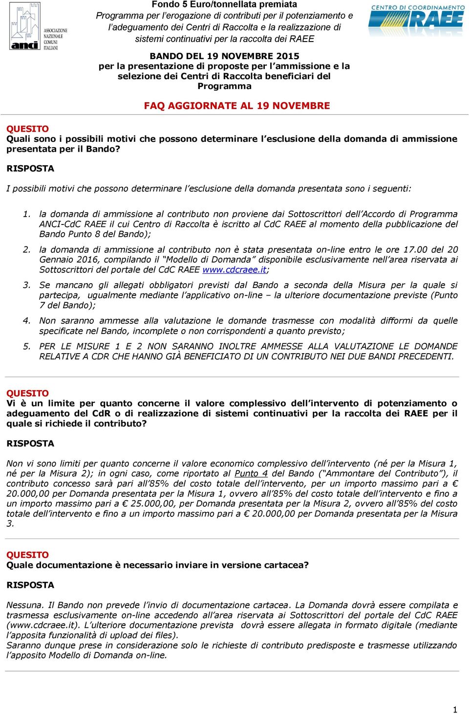 la domanda di ammissione al contributo non proviene dai Sottoscrittori dell Accordo di ANCI-CdC RAEE il cui Centro di Raccolta è iscritto al CdC RAEE al momento della pubblicazione del Bando Punto 8