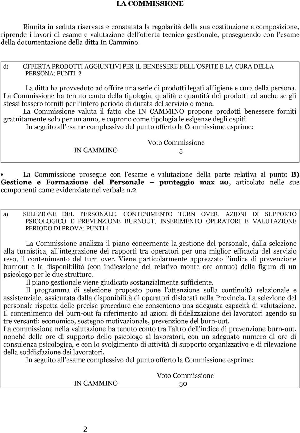 d) OFFERTA PRODOTTI AGGIUNTIVI PER IL BENESSERE DELL OSPITE E LA CURA DELLA PERSONA: PUNTI 2 La ditta ha provveduto ad offrire una serie di prodotti legati all igiene e cura della persona.