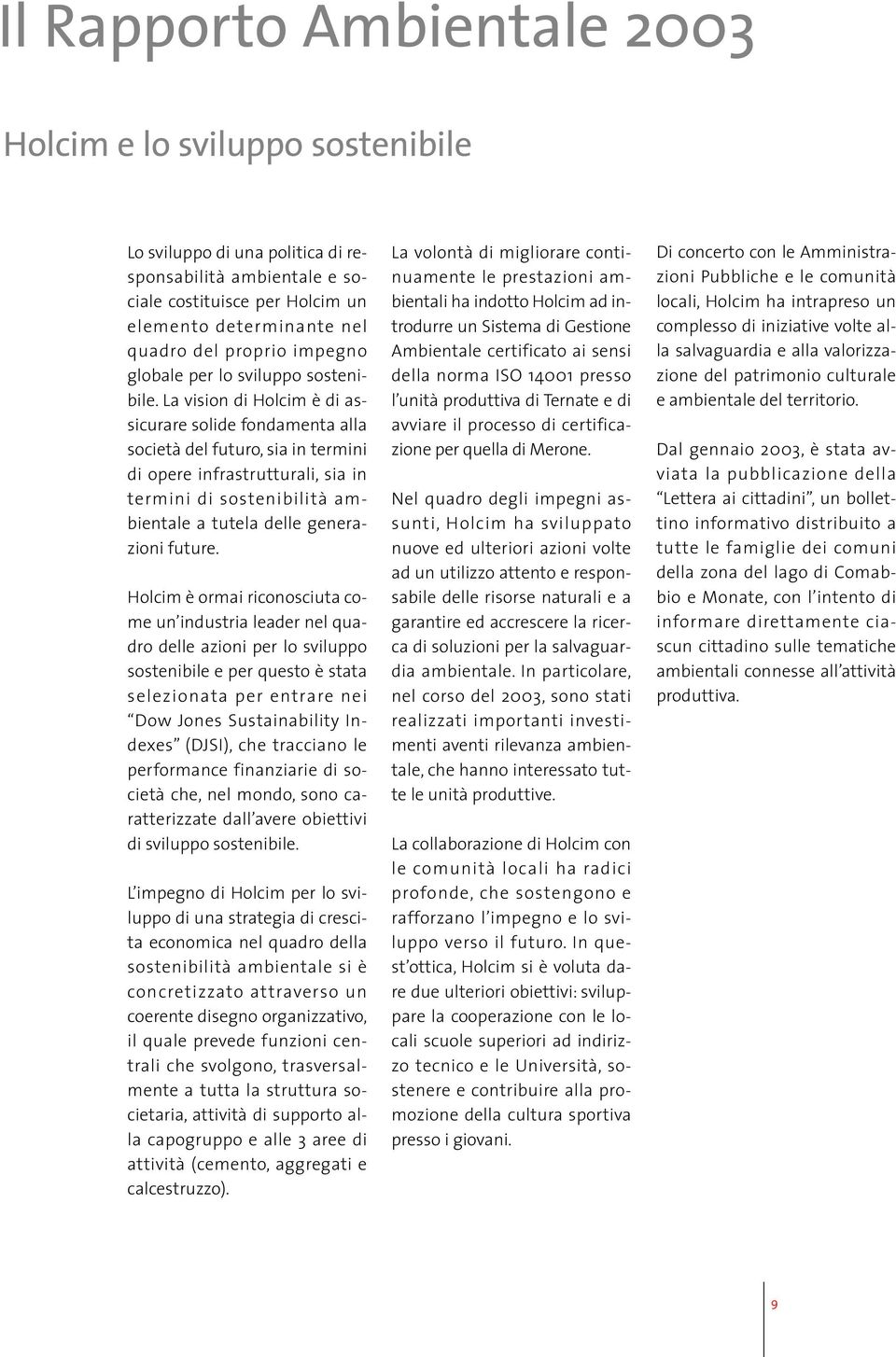 La vision di Holcim è di assicurare solide fondamenta alla società del futuro, sia in termini di opere infrastrutturali, sia in termini di sostenibilità ambientale a tutela delle generazioni future.