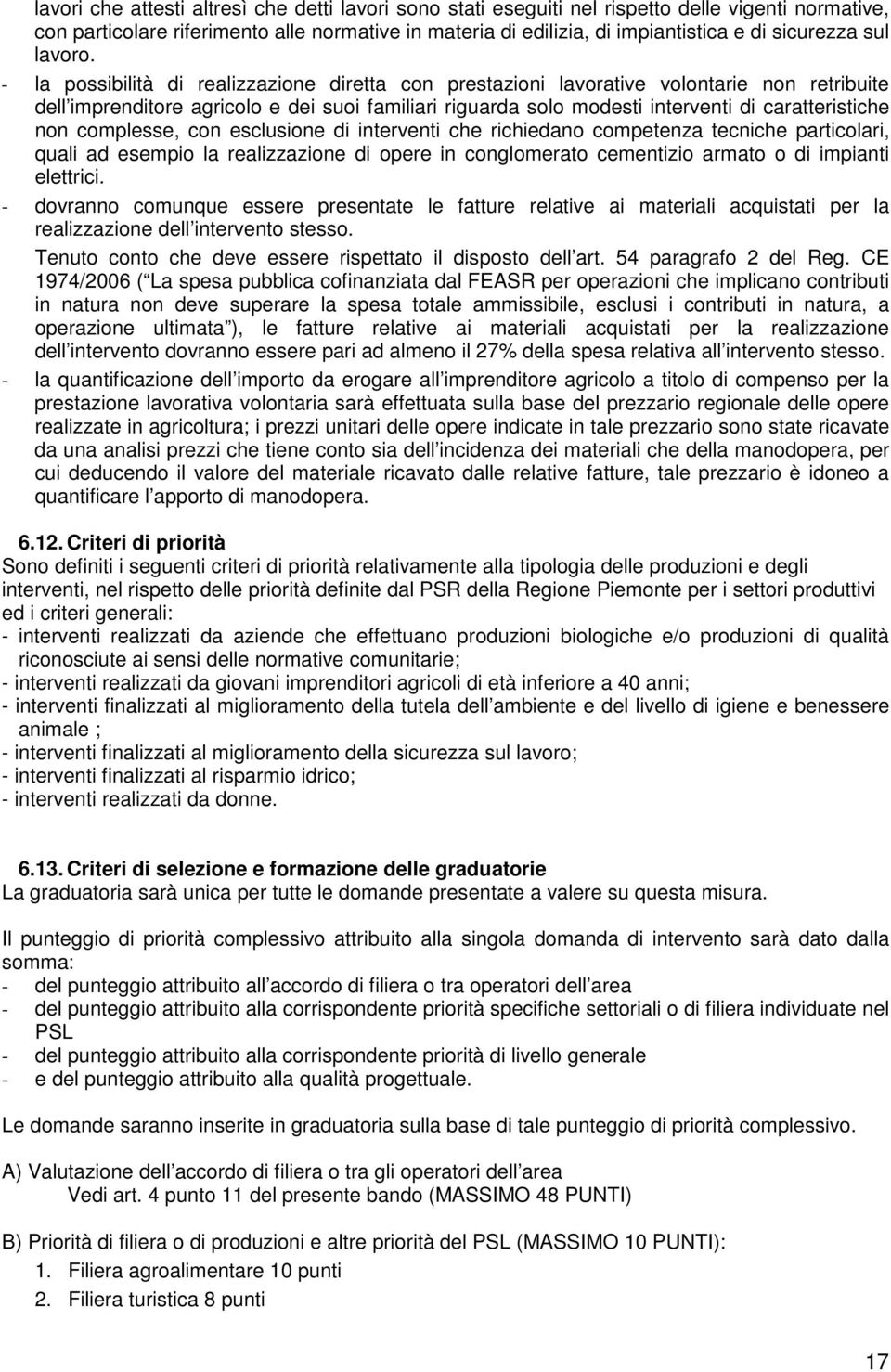 - la possibilità di realizzazione diretta con prestazioni lavorative volontarie non retribuite dell imprenditore agricolo e dei suoi familiari riguarda solo modesti interventi di caratteristiche non