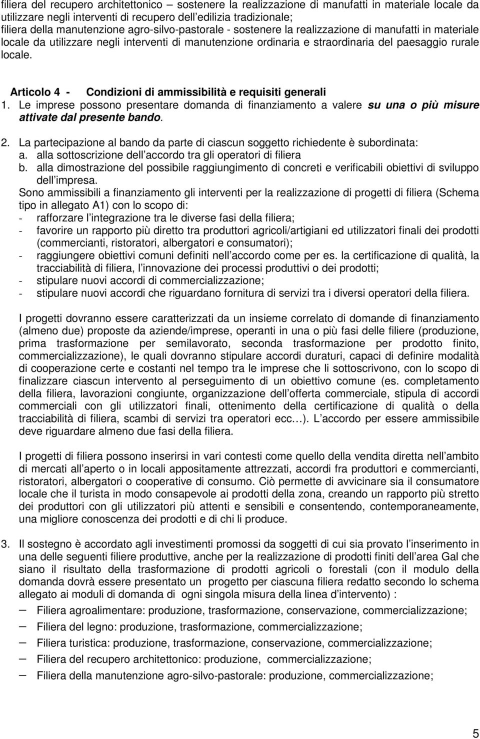 Articolo 4 - Condizioni di ammissibilità e requisiti generali 1. Le imprese possono presentare domanda di finanziamento a valere su una o più misure attivate dal presente bando. 2.