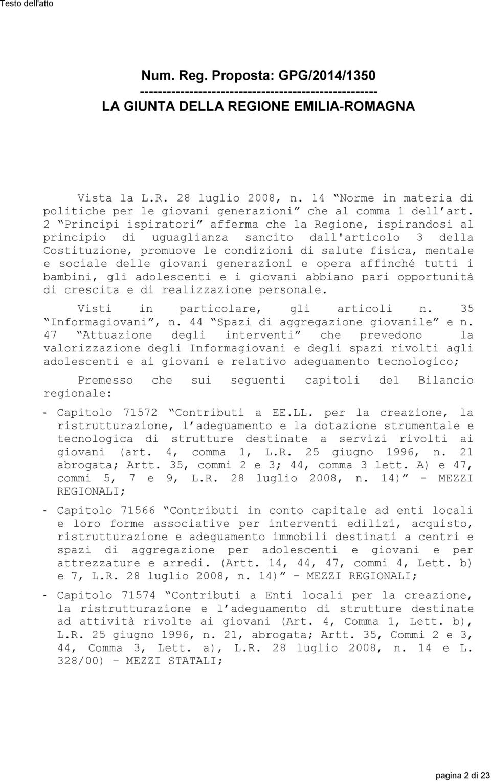 2 Principi ispiratori afferma che la Regione, ispirandosi al principio di uguaglianza sancito dall'articolo 3 della Costituzione, promuove le condizioni di salute fisica, mentale e sociale delle