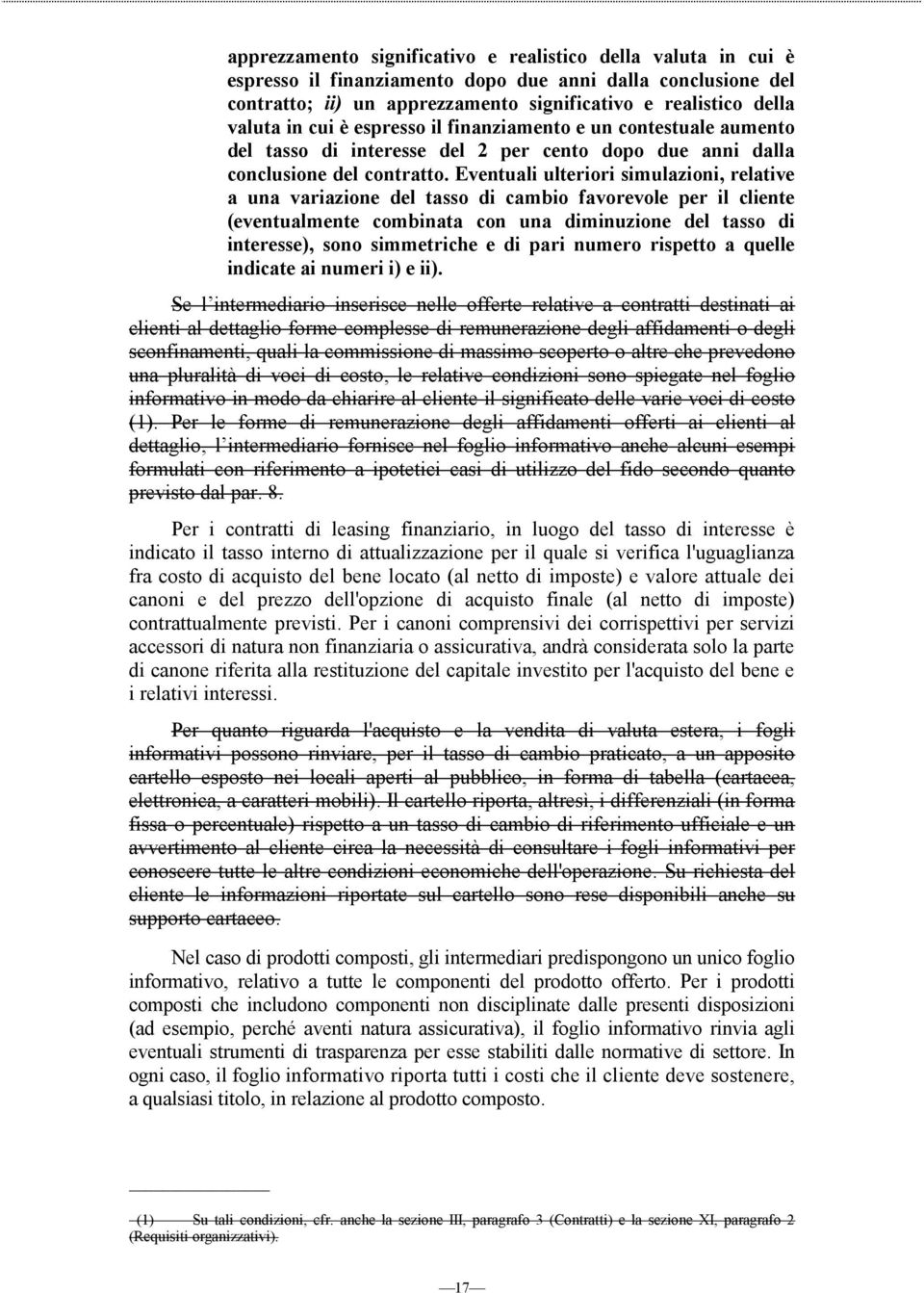 Eventuali ulteriori simulazioni, relative a una variazione del tasso di cambio favorevole per il cliente (eventualmente combinata con una diminuzione del tasso di interesse), sono simmetriche e di