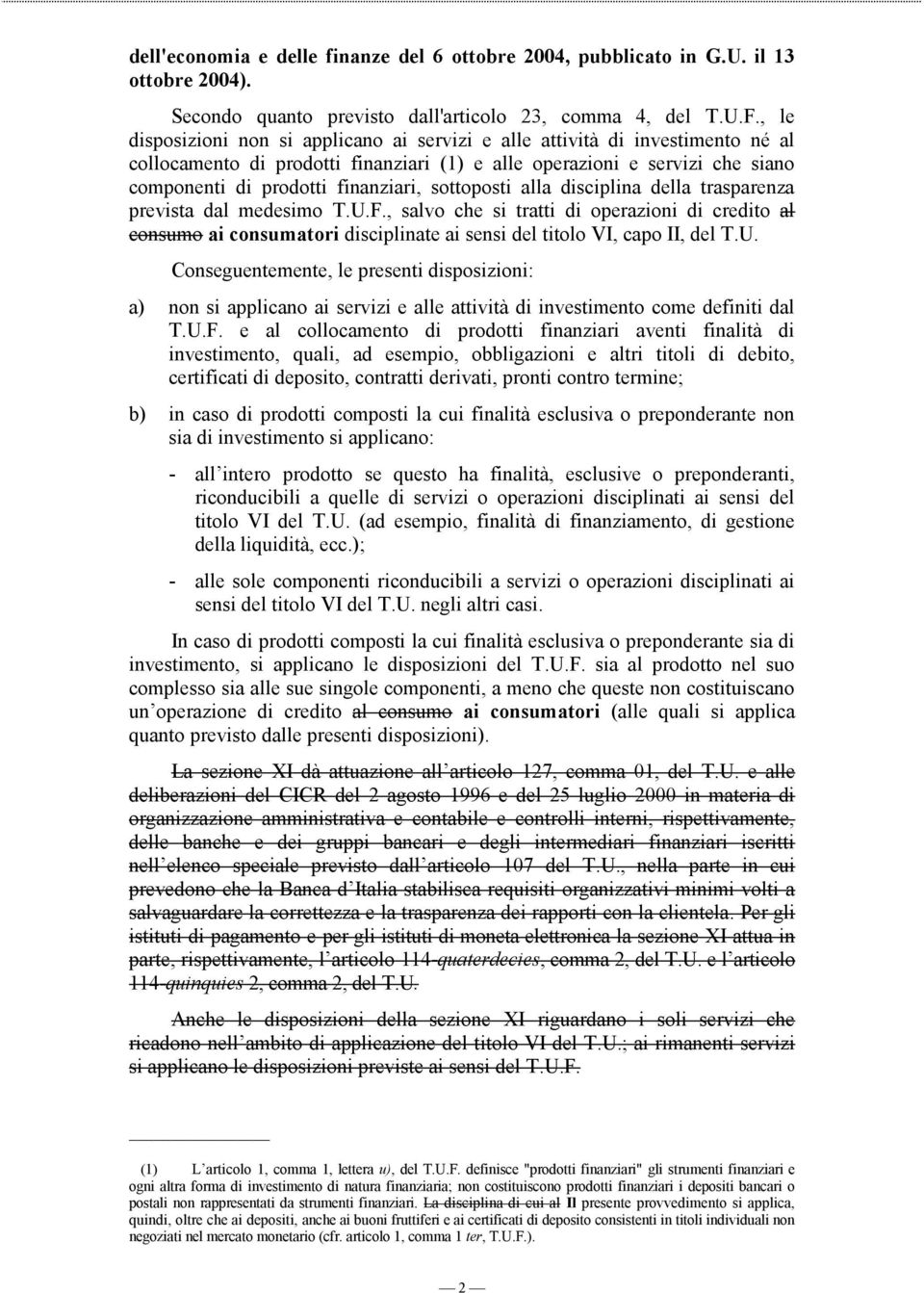 sottoposti alla disciplina della trasparenza prevista dal medesimo T.U.F., salvo che si tratti di operazioni di credito al consumo ai consumatori disciplinate ai sensi del titolo VI, capo II, del T.U. Conseguentemente, le presenti disposizioni: a) non si applicano ai servizi e alle attività di investimento come definiti dal T.