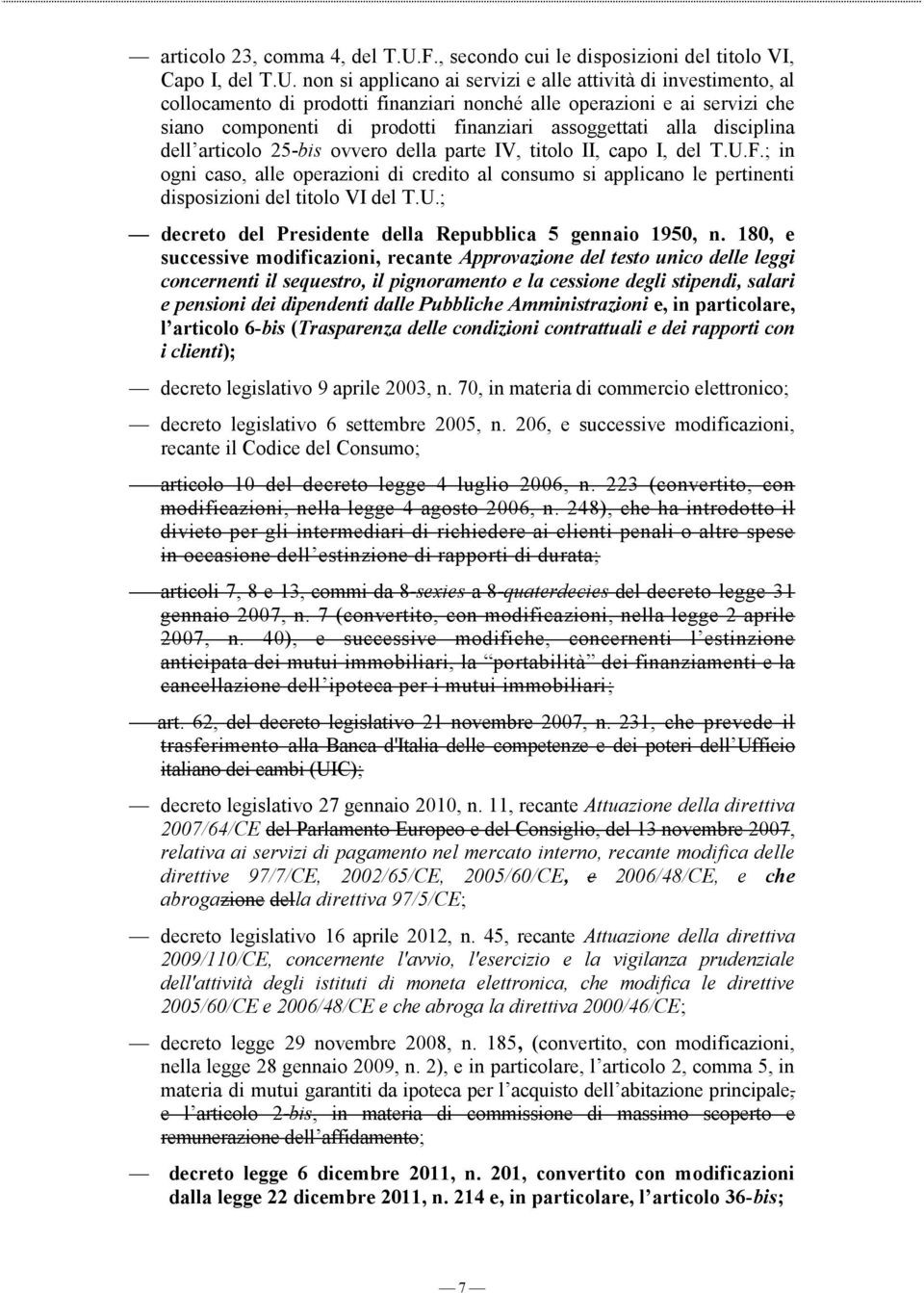 non si applicano ai servizi e alle attività di investimento, al collocamento di prodotti finanziari nonché alle operazioni e ai servizi che siano componenti di prodotti finanziari assoggettati alla