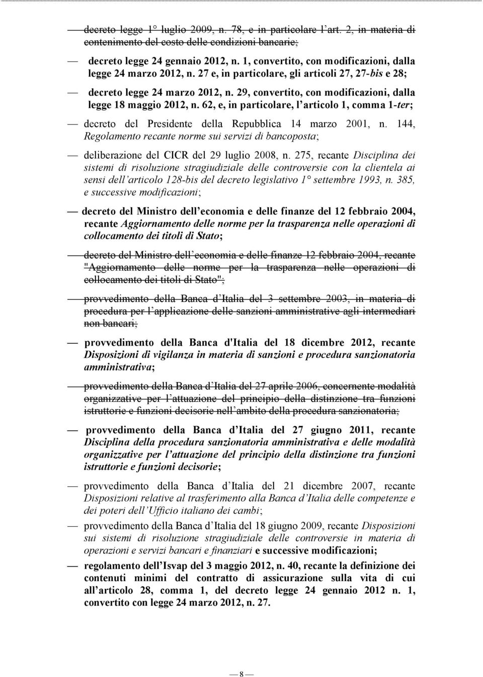 29, convertito, con modificazioni, dalla legge 18 maggio 2012, n. 62, e, in particolare, l articolo 1, comma 1-ter; decreto del Presidente della Repubblica 14 marzo 2001, n.