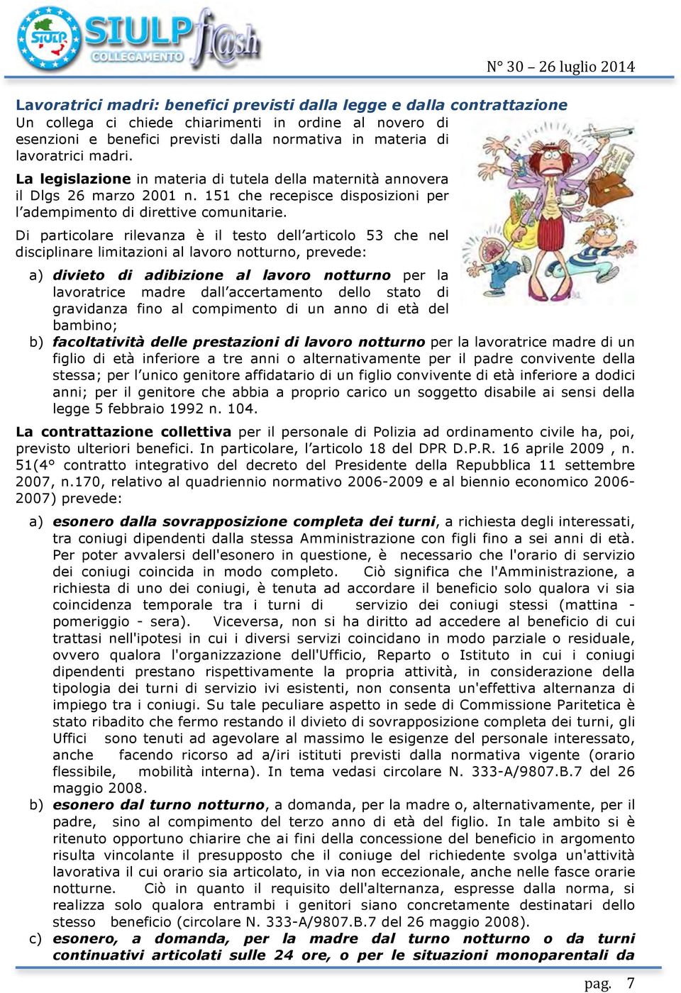 Di particolare rilevanza è il testo dell articolo 53 che nel disciplinare limitazioni al lavoro notturno, prevede: a) divieto di adibizione al lavoro notturno per la lavoratrice madre dall