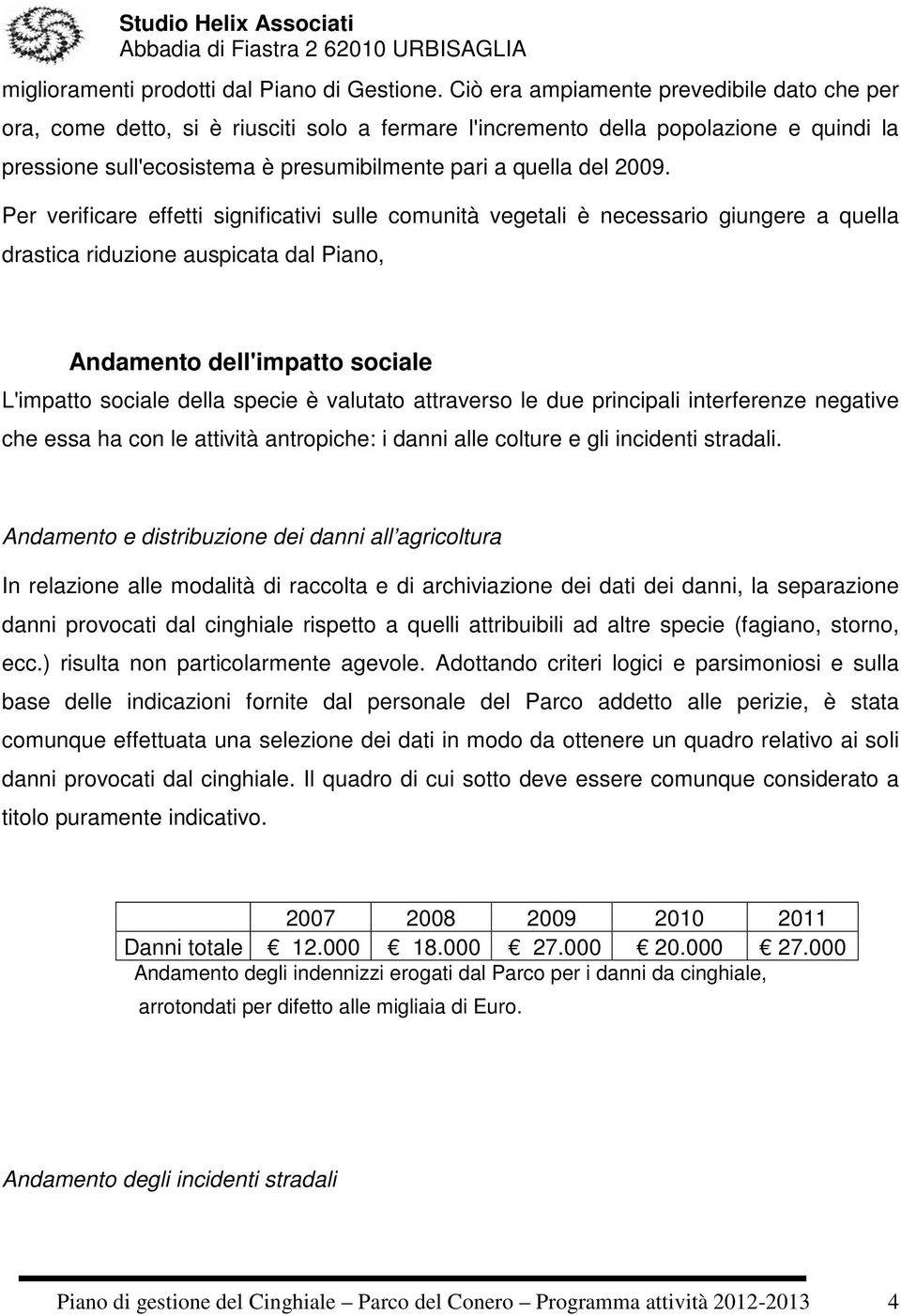 Per verificare effetti significativi sulle comunità vegetali è necessario giungere a quella drastica riduzione auspicata dal Piano, Andamento dell'impatto sociale L'impatto sociale della specie è