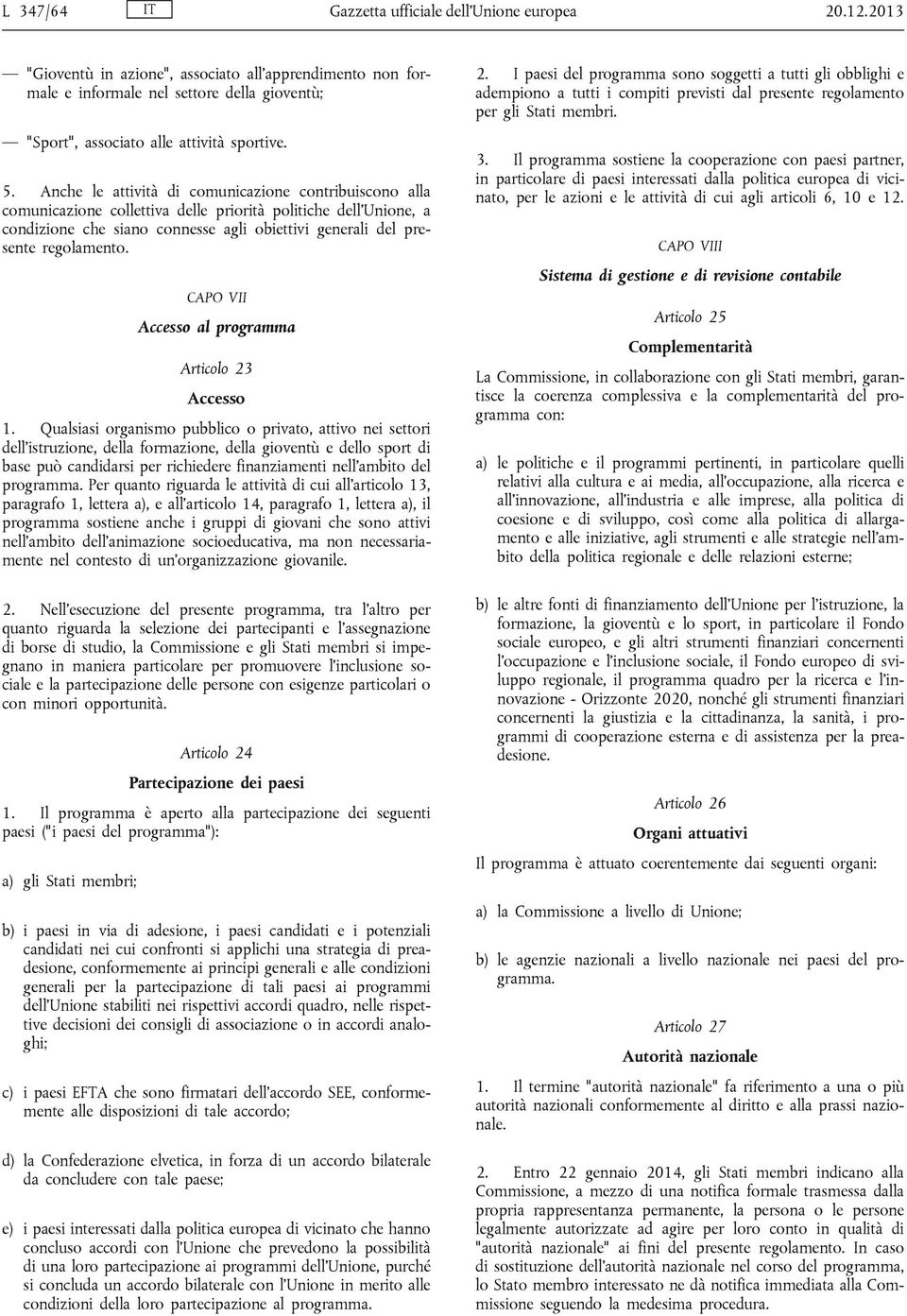 20.12.2013 2. I paesi del programma sono soggetti a tutti gli obblighi e adempiono a tutti i compiti previsti dal presente regolamento per gli Stati membri. 3.