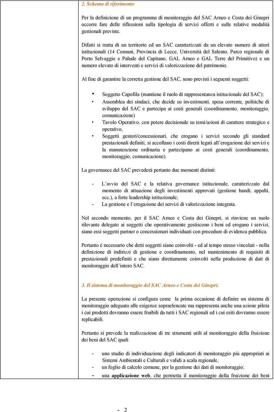 Difatti si tratta di un territorio ed un SAC caratterizzati da un elevato numero di attori istituzionali (14 Comuni, Provincia di Lecce, Università del Salento, Parco regionale di Porto Selvaggio e