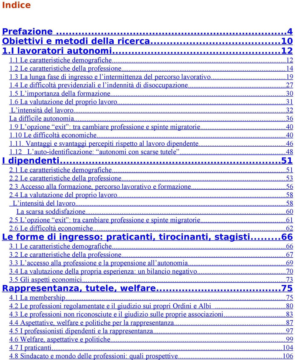 6 La valutazione del proprio lavoro... 31 L intensità del lavoro... 32 La difficile autonomia... 36 1.9 L opzione exit : tra cambiare professione e spinte migratorie... 40 1.