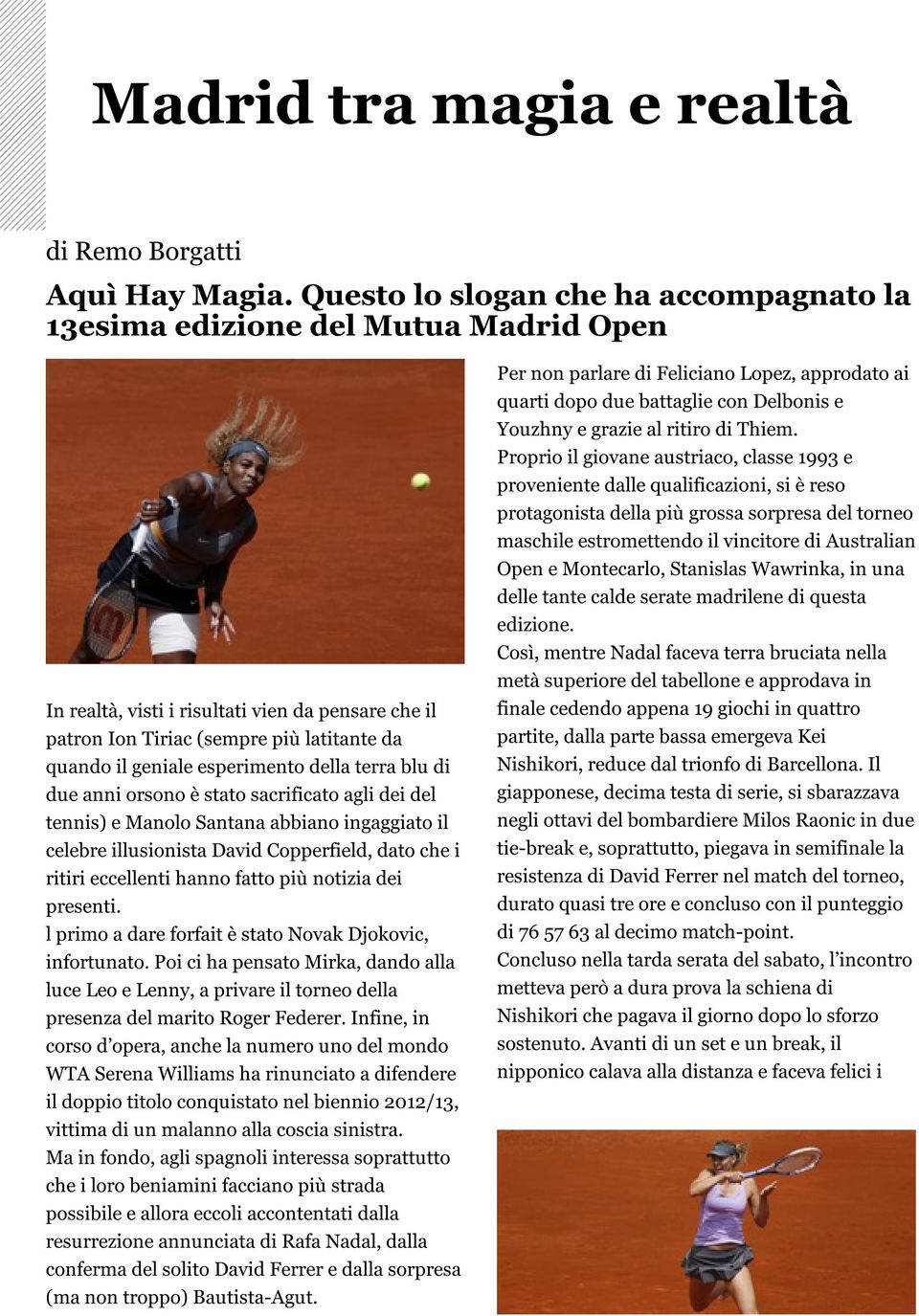 esperimento della terra blu di due anni orsono è stato sacrificato agli dei del tennis) e Manolo Santana abbiano ingaggiato il celebre illusionista David Copperfield, dato che i ritiri eccellenti