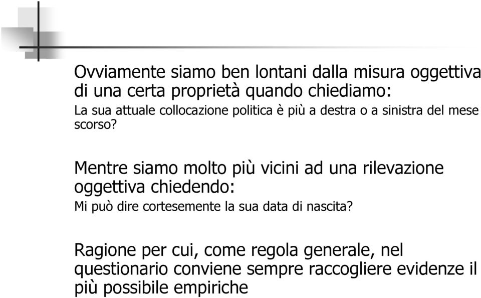 Mentre siamo molto più vicini ad una rilevazione oggettiva chiedendo: Mi può dire cortesemente la sua