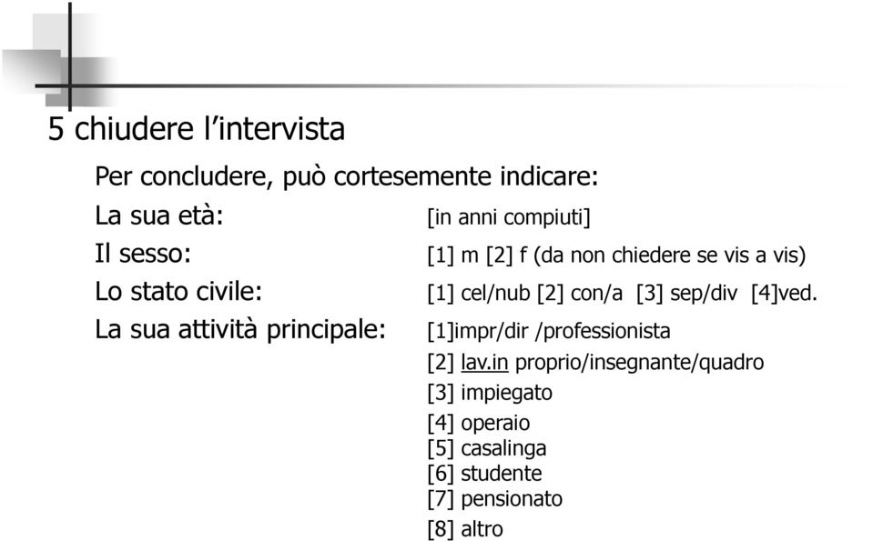 se vis a vis) [1] cel/nub [2] con/a [3] sep/div [4]ved. [1]impr/dir /professionista [2] lav.