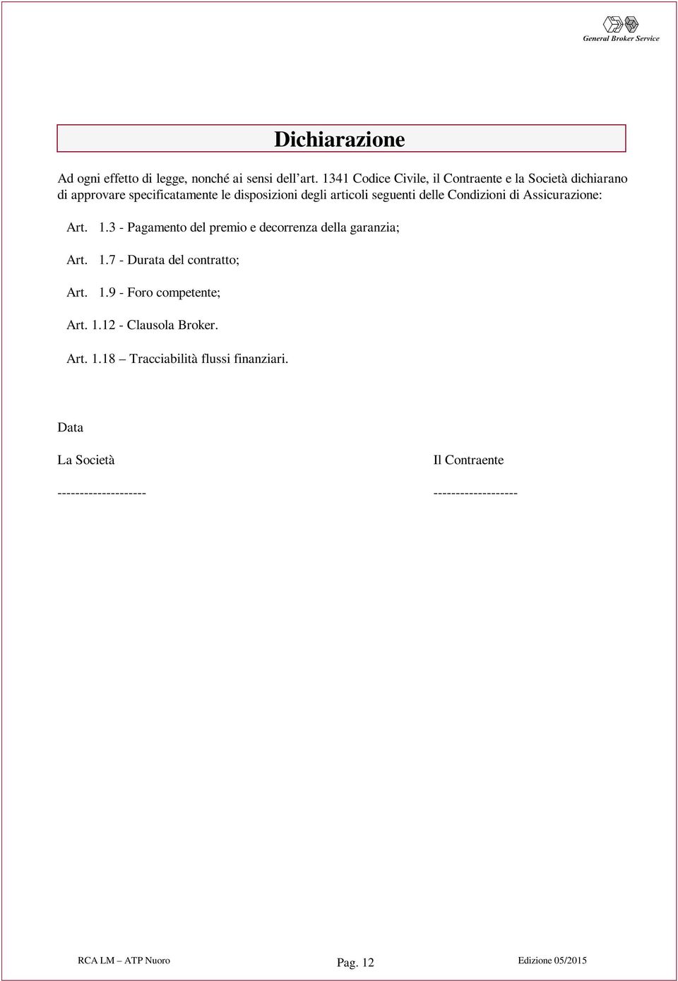 delle Condizioni di Assicurazione: Art. 1.3 - Pagamento del premio e decorrenza della garanzia; Art. 1.7 - Durata del contratto; Art.