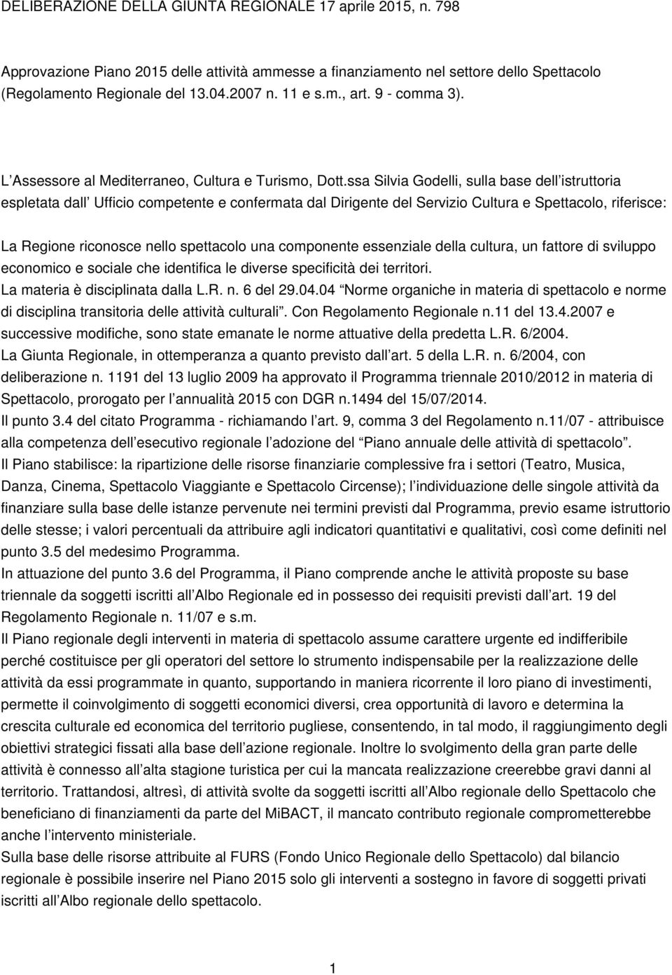 ssa Silvia Godelli, sulla base dell istruttoria espletata dall Ufficio competente e confermata dal Dirigente del Servizio Cultura e Spettacolo, riferisce: La Regione riconosce nello spettacolo una