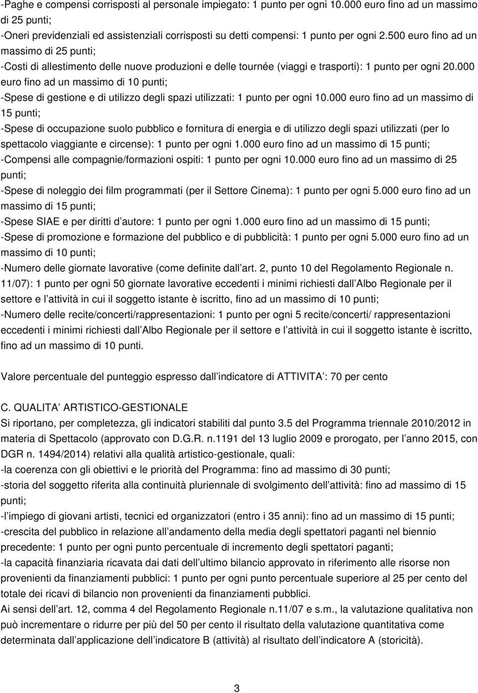 500 euro fino ad un massimo di 25 punti; -Costi di allestimento delle nuove produzioni e delle tournée (viaggi e trasporti): 1 punto per ogni 20.