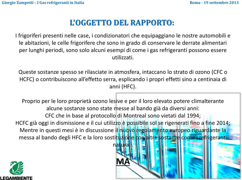 Queste sostanze spesso se rilasciate in atmosfera, intaccano lo strato di ozono (CFC o HCFC) o contribuiscono all effetto serra, esplicando i propri effetti sino a centinaia di anni (HFC).