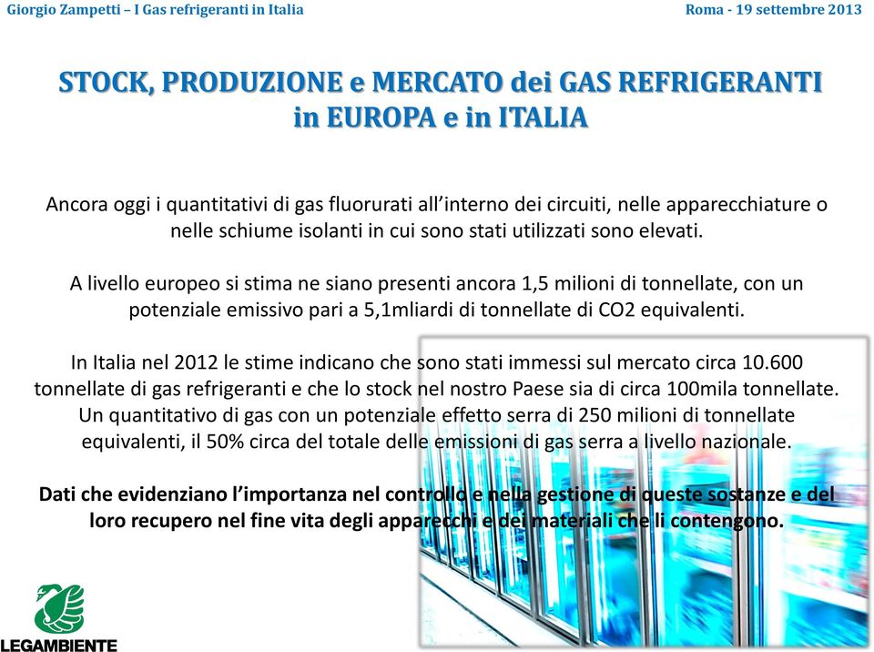 In Italia nel 2012 le stime indicano che sono stati immessi sul mercato circa 10.600 tonnellate di gas refrigeranti e che lo stock nel nostro Paese sia di circa 100mila tonnellate.