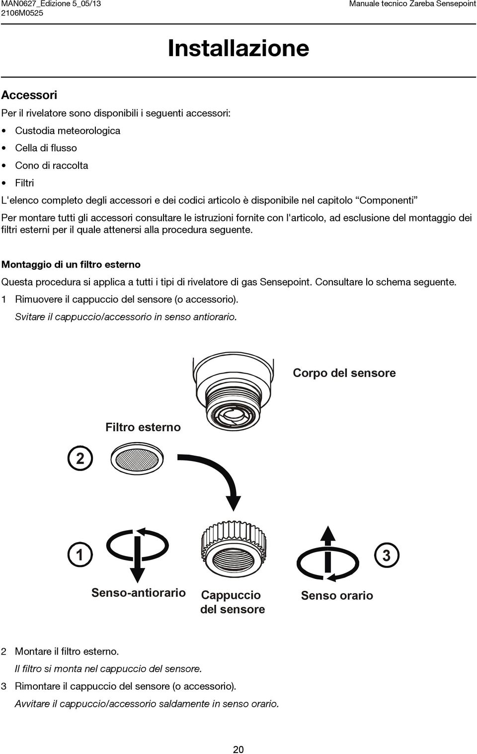 procedura seguente. Montaggio di un filtro esterno Questa procedura si applica a tutti i tipi di rivelatore di gas Sensepoint. Consultare lo schema seguente.