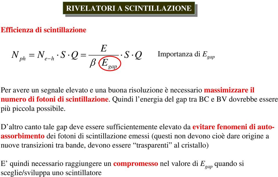 D altro canto tale gap deve essere sufficientemente elevato da evitare fenomeni di autoassorbimento dei fotoni di scintillazione emessi (questi non devono cioè