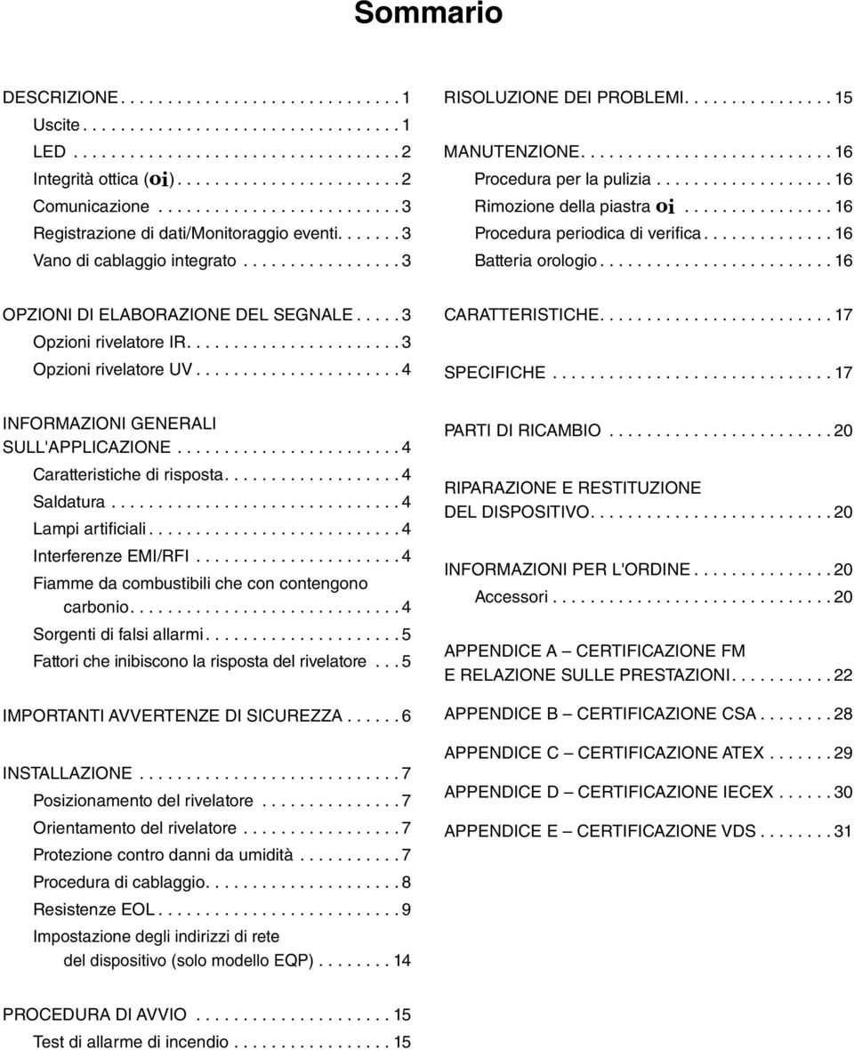 .. 3 Opzioni rivelatore IR.... 3 Opzioni rivelatore UV... 4 Caratteristiche.... 17 Specifiche... 17 Informazioni generali sull'applicazione... 4 Caratteristiche di risposta.... 4 Saldatura.