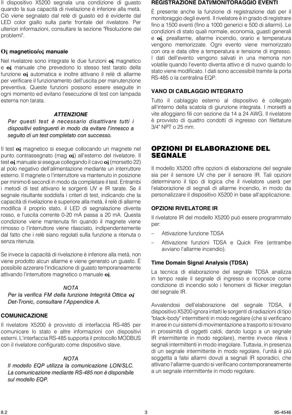 Oi magnetico/oi manuale Nel rivelatore sono integrate le due funzioni oi magnetico e oi manuale che prevedono lo stesso test tarato della funzione oi automatica e inoltre attivano il relè di allarme