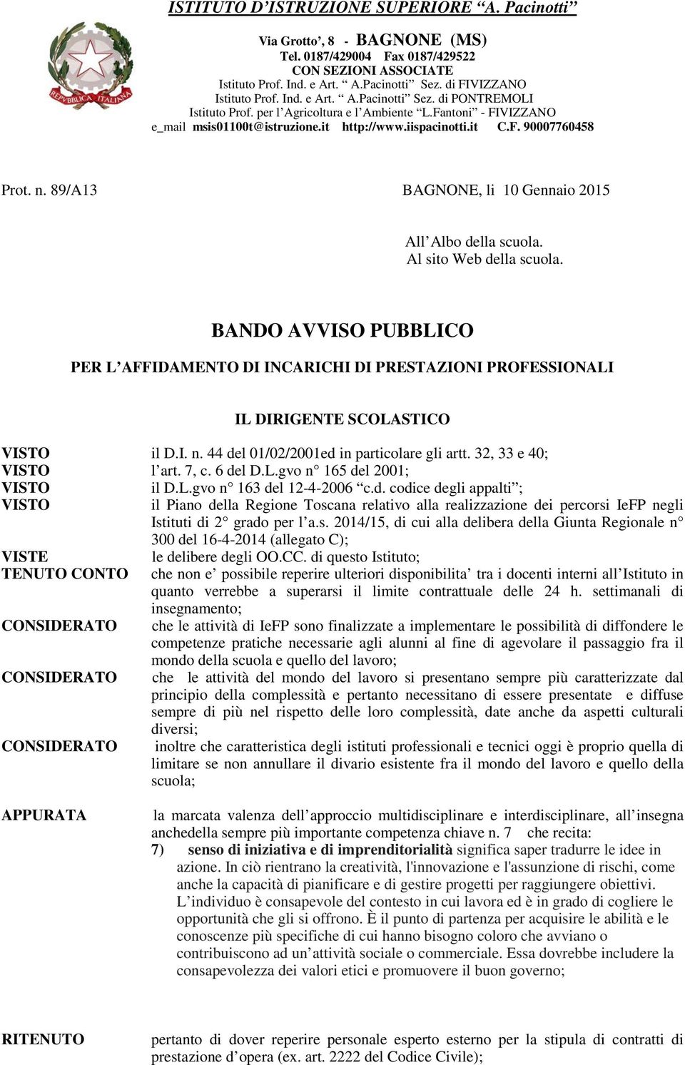 Al sito Web della scuola. BANDO AVVISO PUBBLICO PER L AFFIDAMENTO DI INCARICHI DI PRESTAZIONI PROFESSIONALI IL DIRIGENTE SCOLASTICO VISTO il D.I. n. 44 del 01/02/2001ed in particolare gli artt.