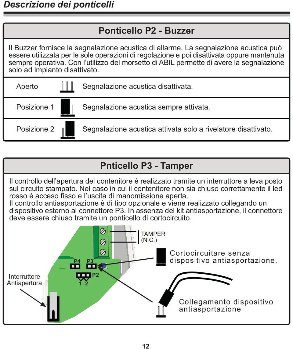 Con l utilizzo del morsetto di ABIL permette di avere la segnalazione solo ad impianto disattivato. Aperto Posizione Segnalazione acustica disattivata. Segnalazione acustica sempre attivata.