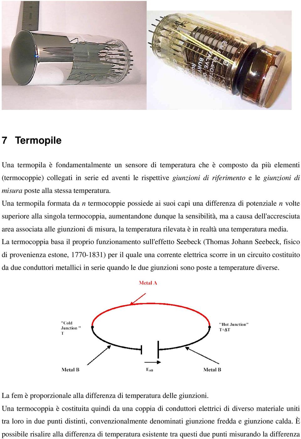 Una termopila formata da n termocoppie possiede ai suoi capi una differenza di potenziale n volte superiore alla singola termocoppia, aumentandone dunque la sensibilità, ma a causa dell'accresciuta