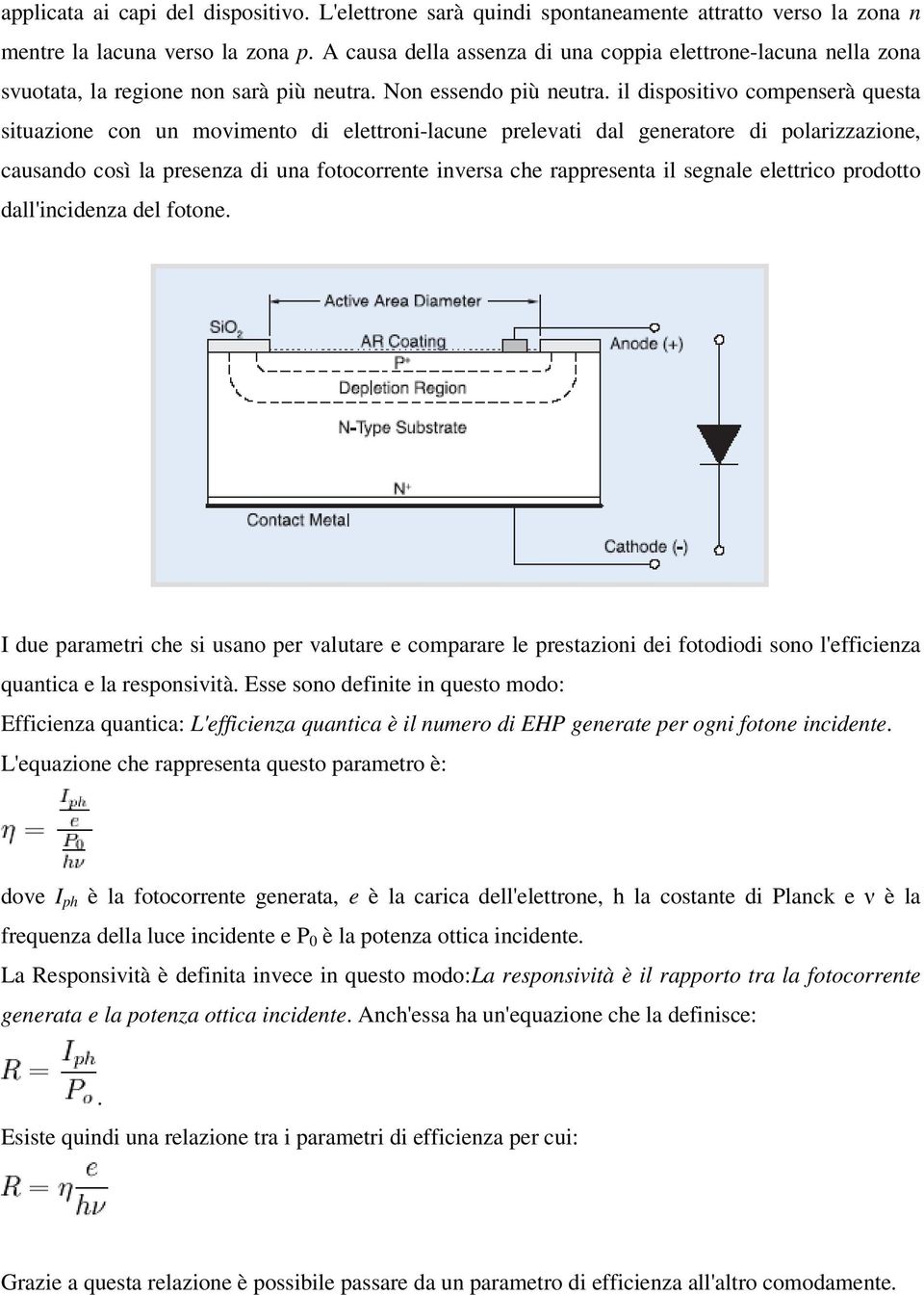 il dispositivo compenserà questa situazione con un movimento di elettroni-lacune prelevati dal generatore di polarizzazione, causando così la presenza di una fotocorrente inversa che rappresenta il