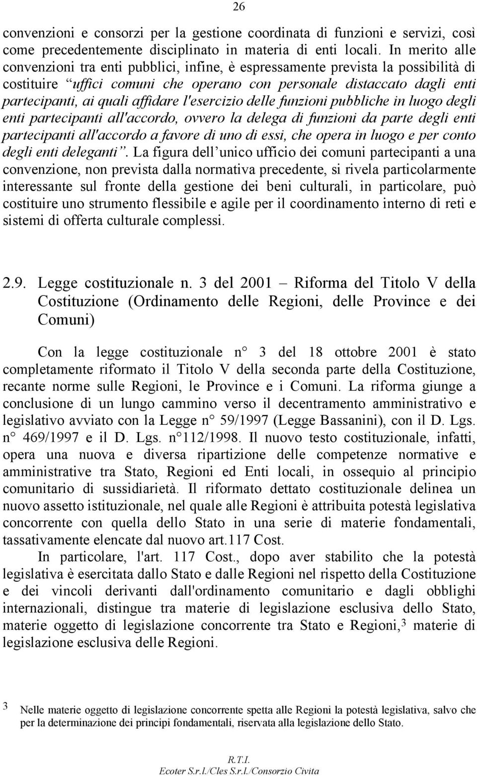 affidare l'esercizio delle funzioni pubbliche in luogo degli enti partecipanti all'accordo, ovvero la delega di funzioni da parte degli enti partecipanti all'accordo a favore di uno di essi, che