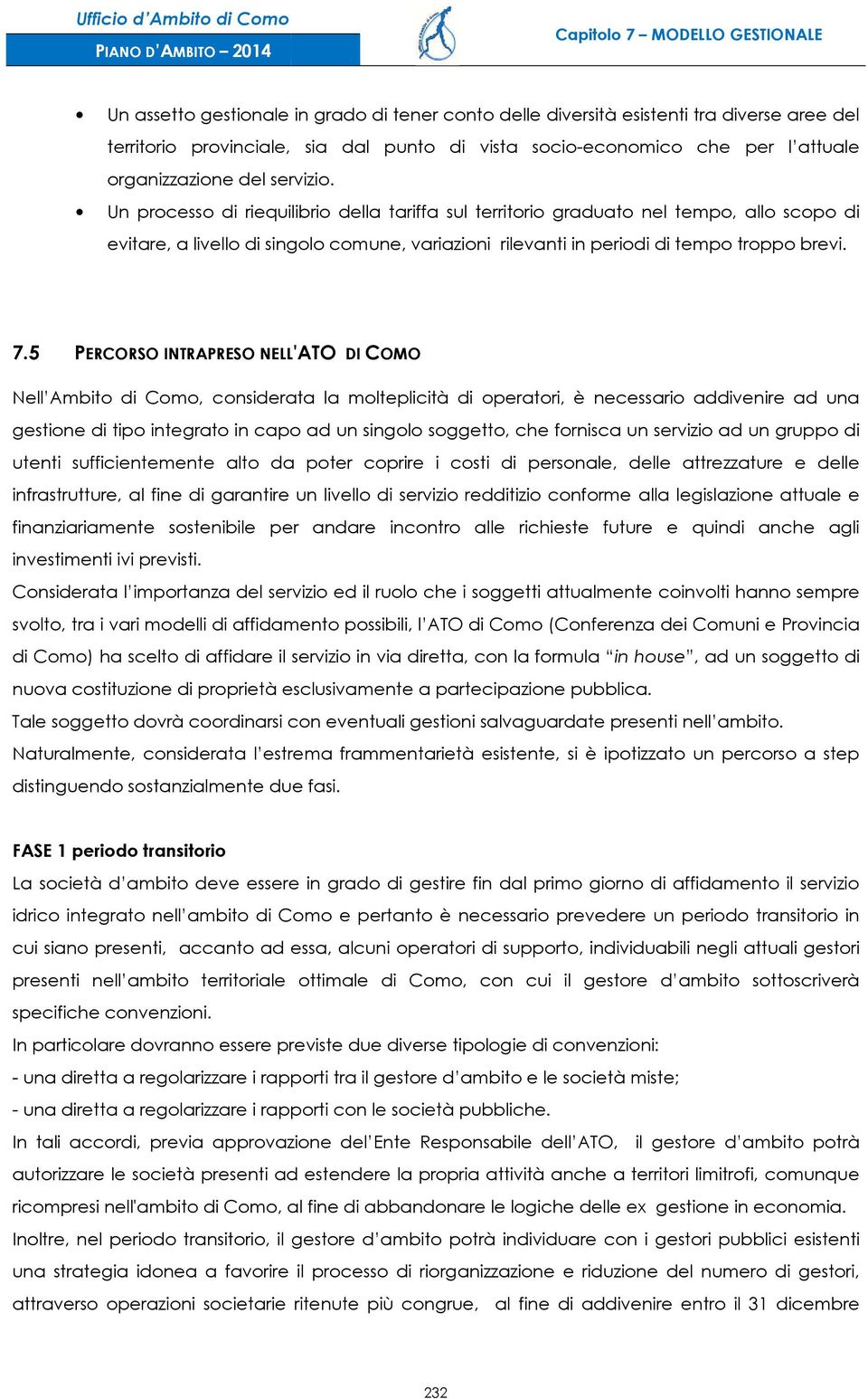 5 PERCORSO INTRAPRESO NELL ELL'ATO DI COMO Nell Ambito di Como, considerata la molteplicità di operatori, è necessario addivenire ad una gestione di tipo integrato in capo ad un singolo soggetto, che