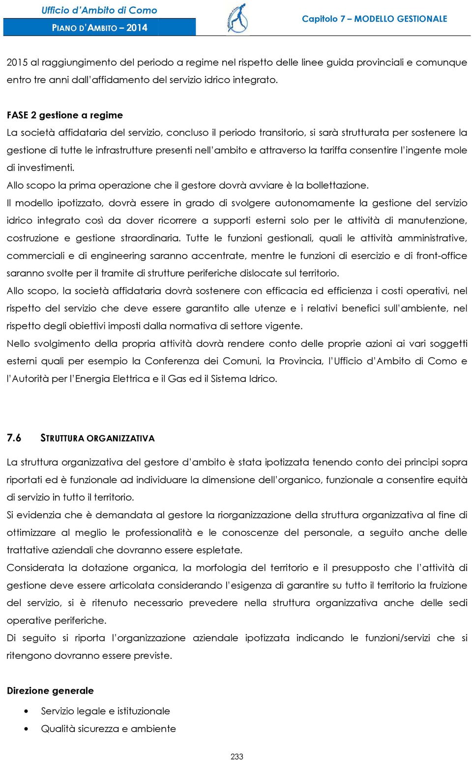 attraverso la tariffa consentire l ingente mole di investimenti. Allo scopo la prima operazione che il gestore dovrà avviare è la bollettazione.