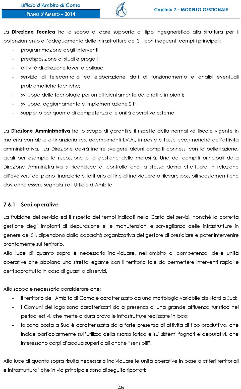 problematiche tecniche; - sviluppo delle tecnologie per un efficientamento delle reti e impianti; - sviluppo, aggiornamento e implementazione SIT; - supporto per quanto di competenza alle unità