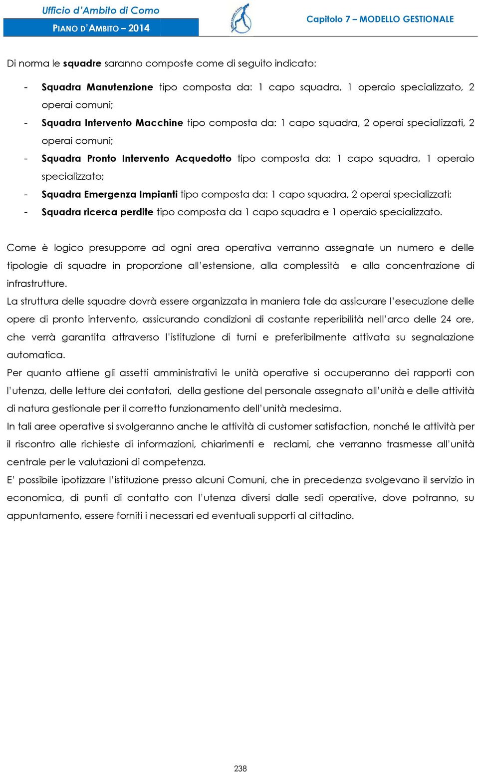 tipo composta da: 1 capo squadra, 2 operai specializzati; - Squadra ricerca perdite tipo composta da 1 capo squadra e 1 operaio specializzato.