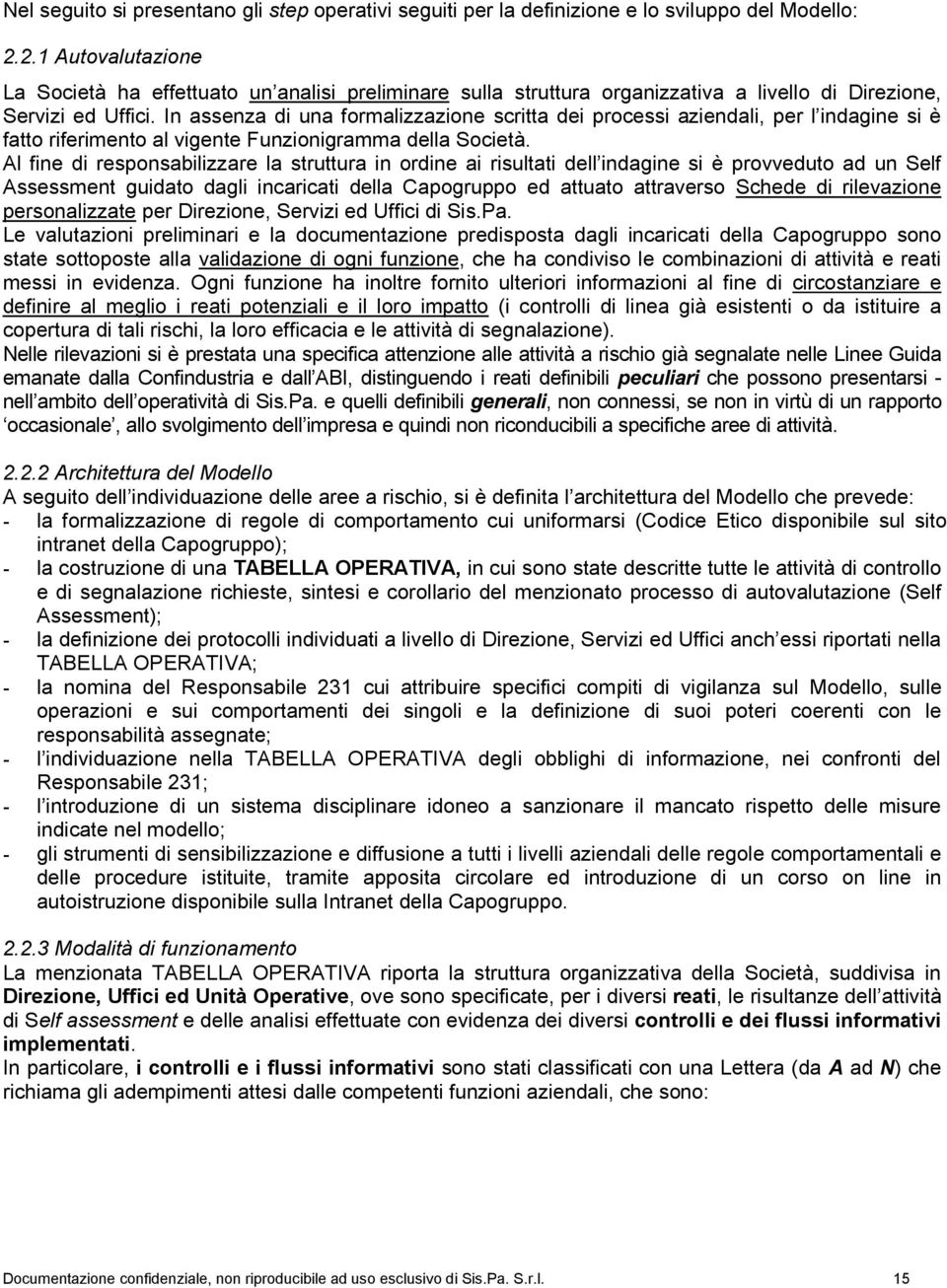 In assenza di una formalizzazione scritta dei processi aziendali, per l indagine si è fatto riferimento al vigente Funzionigramma della Società.