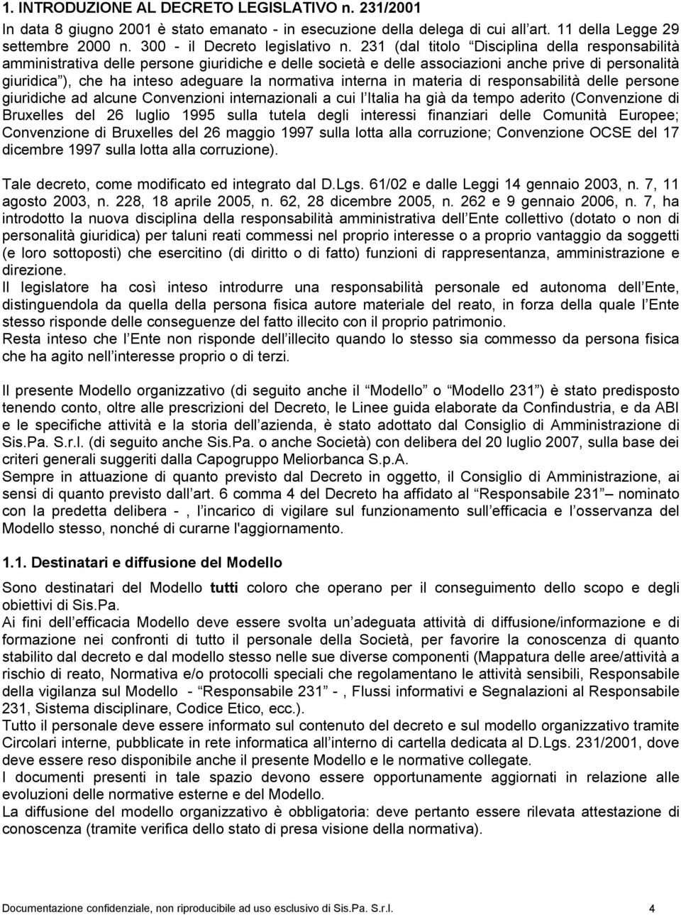 231 (dal titolo Disciplina della responsabilità amministrativa delle persone giuridiche e delle società e delle associazioni anche prive di personalità giuridica ), che ha inteso adeguare la