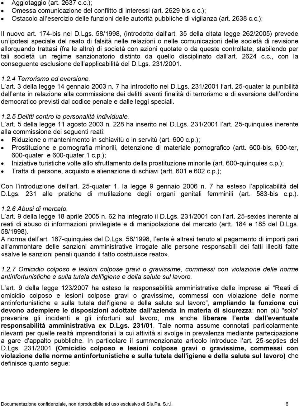 35 della citata legge 262/2005) prevede un ipotesi speciale del reato di falsità nelle relazioni o nelle comunicazioni delle società di revisione allorquando trattasi (fra le altre) di società con