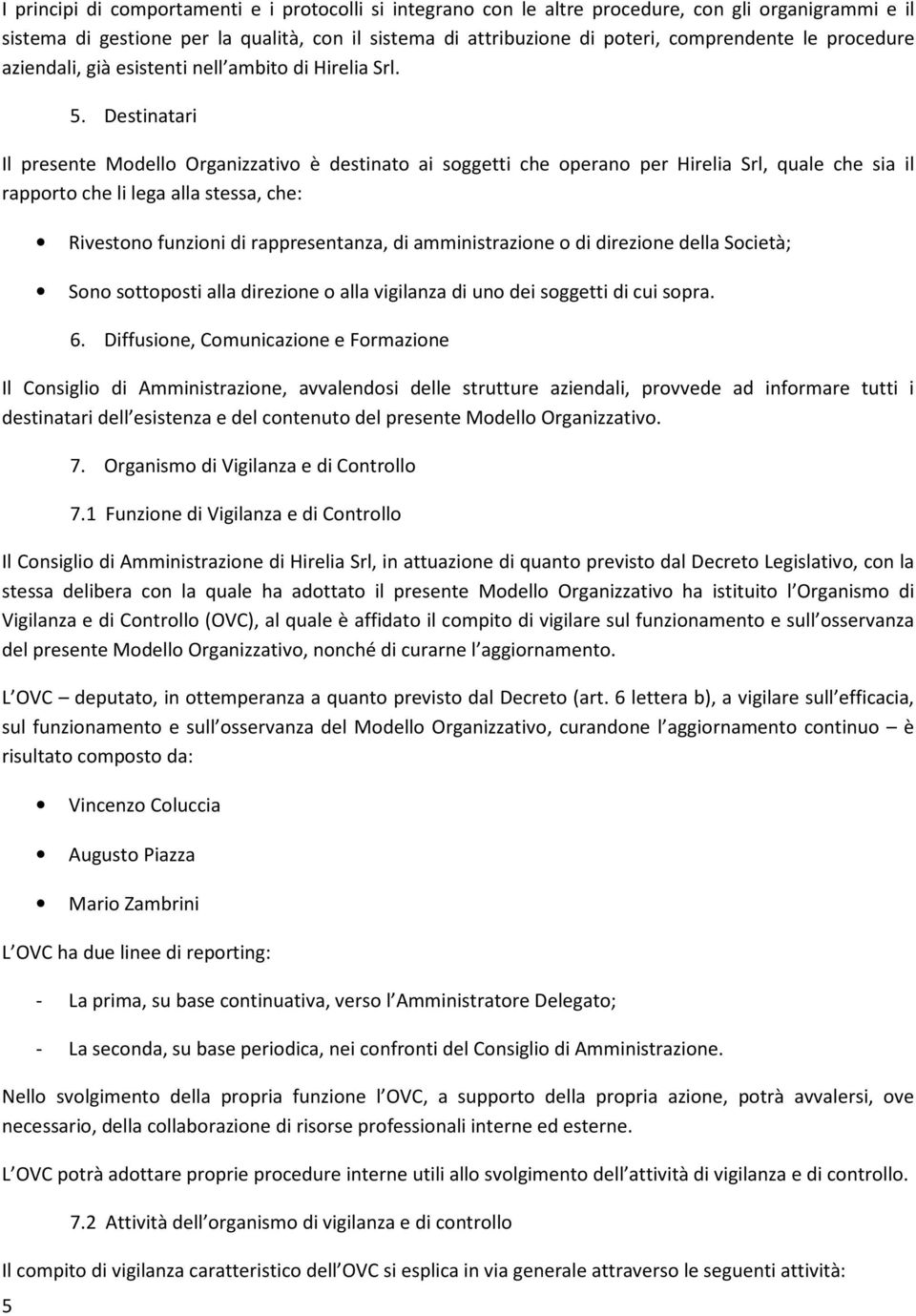 Destinatari Il presente Modello Organizzativo è destinato ai soggetti che operano per Hirelia Srl, quale che sia il rapporto che li lega alla stessa, che: Rivestono funzioni di rappresentanza, di