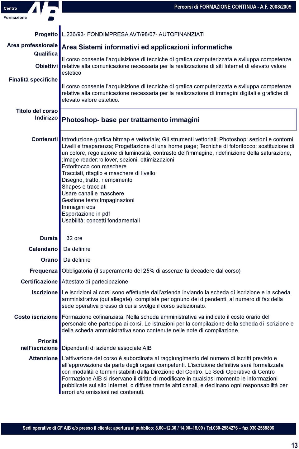 necessaria per la realizzazione di immagini digitali e grafiche di elevato valore estetico.