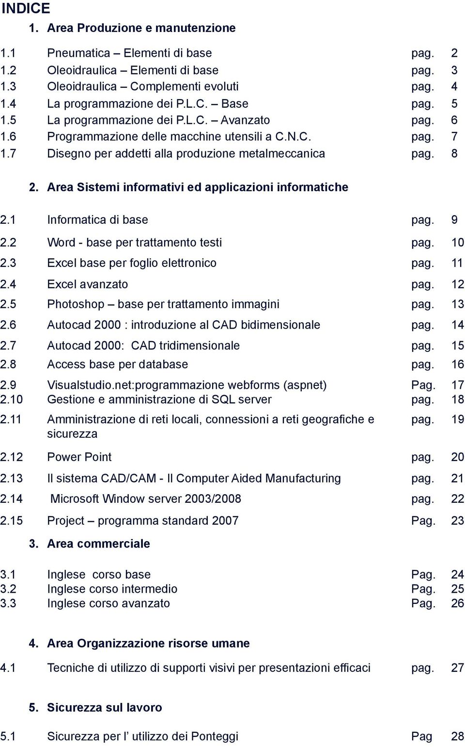 Area Sistemi informativi ed applicazioni informatiche 2.1 Informatica di base pag. 9 2.2 Word - base per trattamento testi pag. 10 2.3 Excel base per foglio elettronico pag. 11 2.4 Excel avanzato pag.