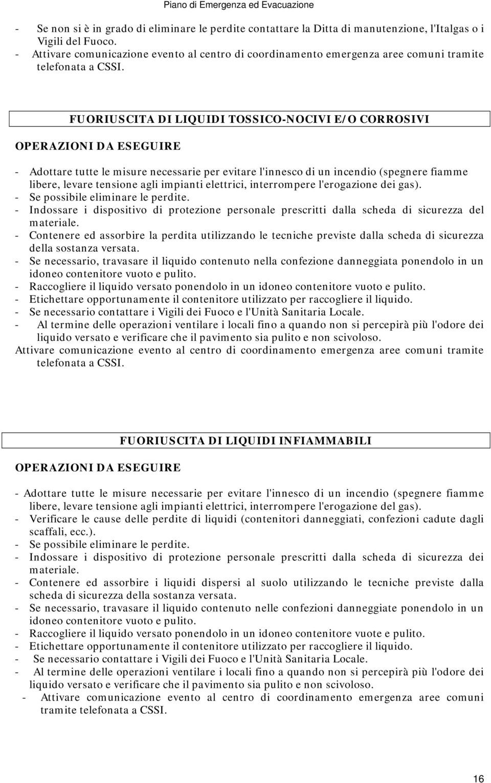 FUORIUSCITA DI LIQUIDI TOSSICO-NOCIVI E/O CORROSIVI OPERAZIONI DA ESEGUIRE - Adttare tutte le misure necessarie per evitare l'innesc di un incendi (spegnere fiamme libere, levare tensine agli