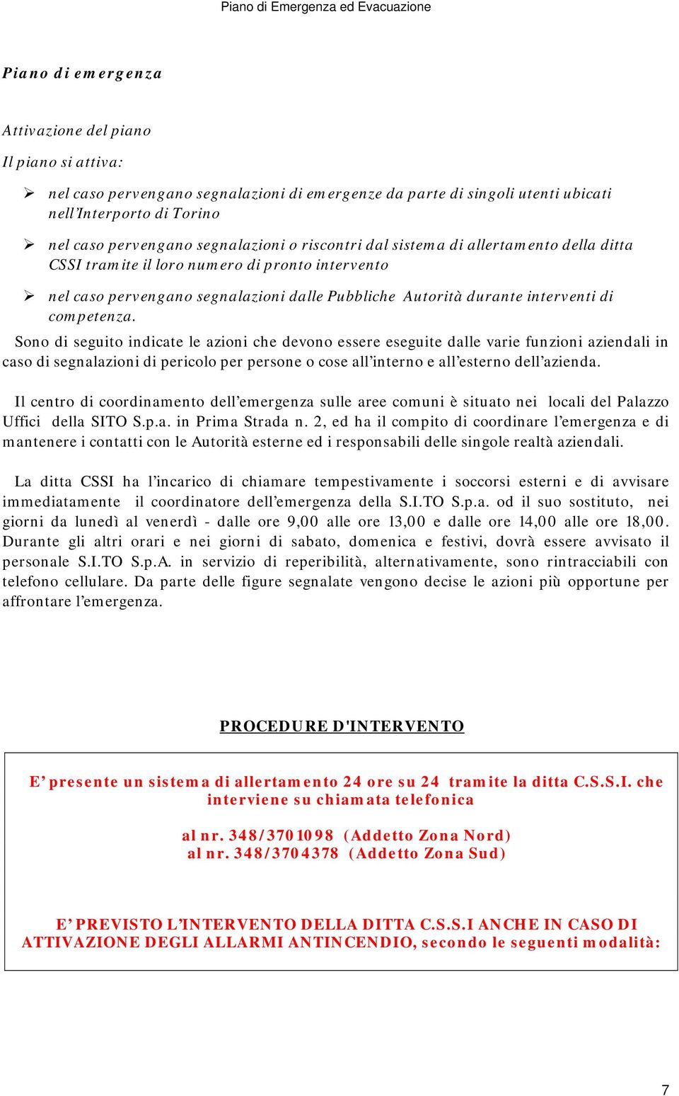 Sn di seguit indicate le azini che devn essere eseguite dalle varie funzini aziendali in cas di segnalazini di pericl per persne cse all intern e all estern dell azienda.