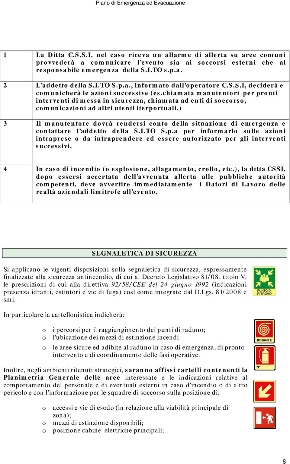 chiamata manutentri per prnti interventi di messa in sicurezza, chiamata ad enti di sccrs, cmunicazini ad altri utenti iterprtuali.