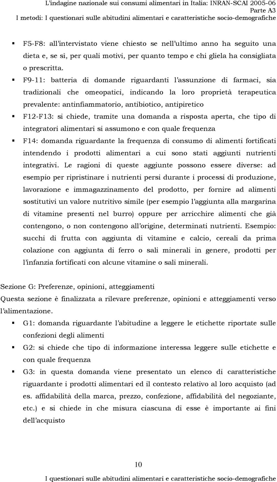 F12-F13: si chiede, tramite una domanda a risposta aperta, che tipo di integratori alimentari si assumono e con quale frequenza F14: domanda riguardante la frequenza di consumo di alimenti