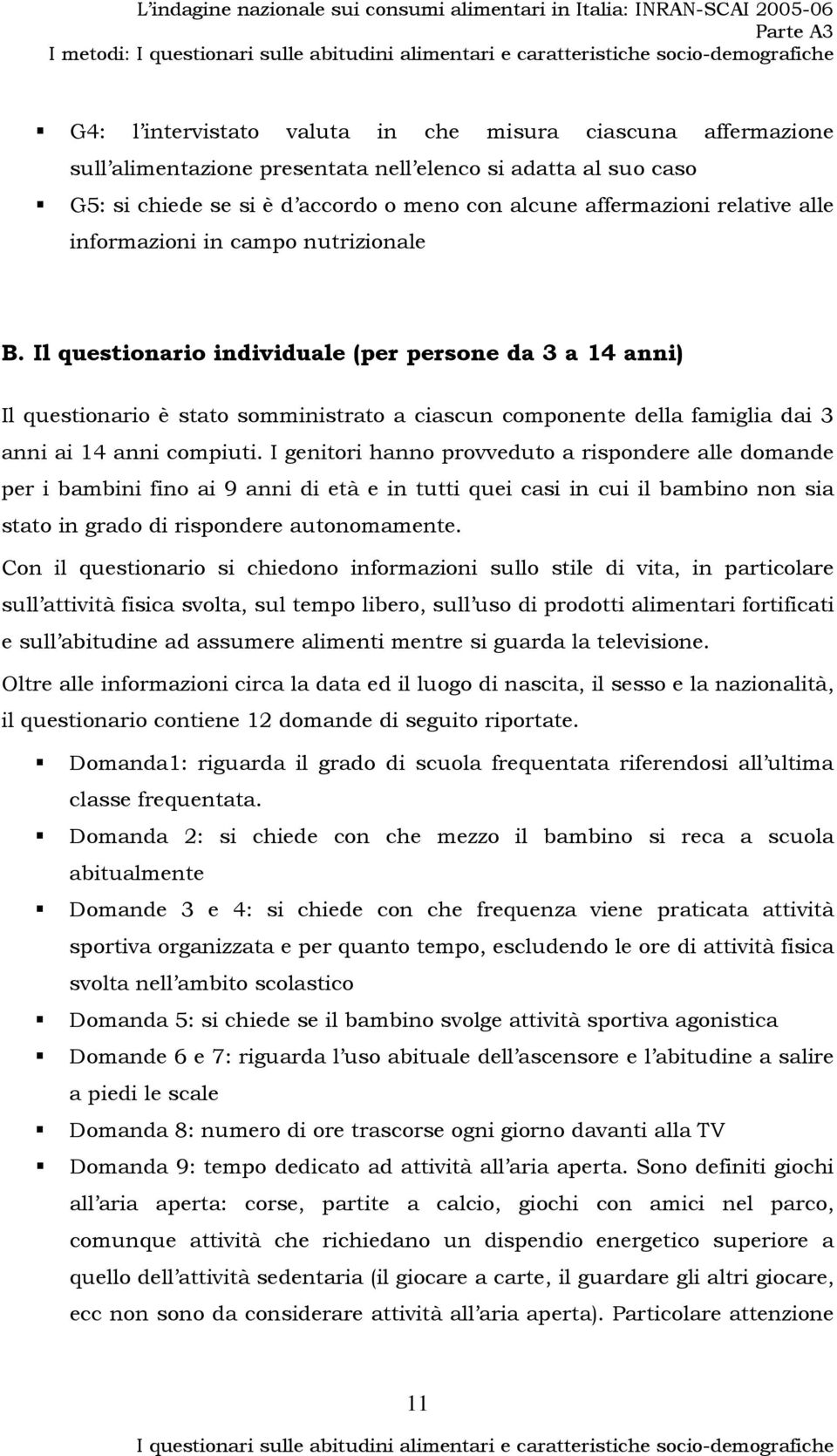 Il questionario individuale (per persone da 3 a 14 anni) Il questionario è stato somministrato a ciascun componente della famiglia dai 3 anni ai 14 anni compiuti.