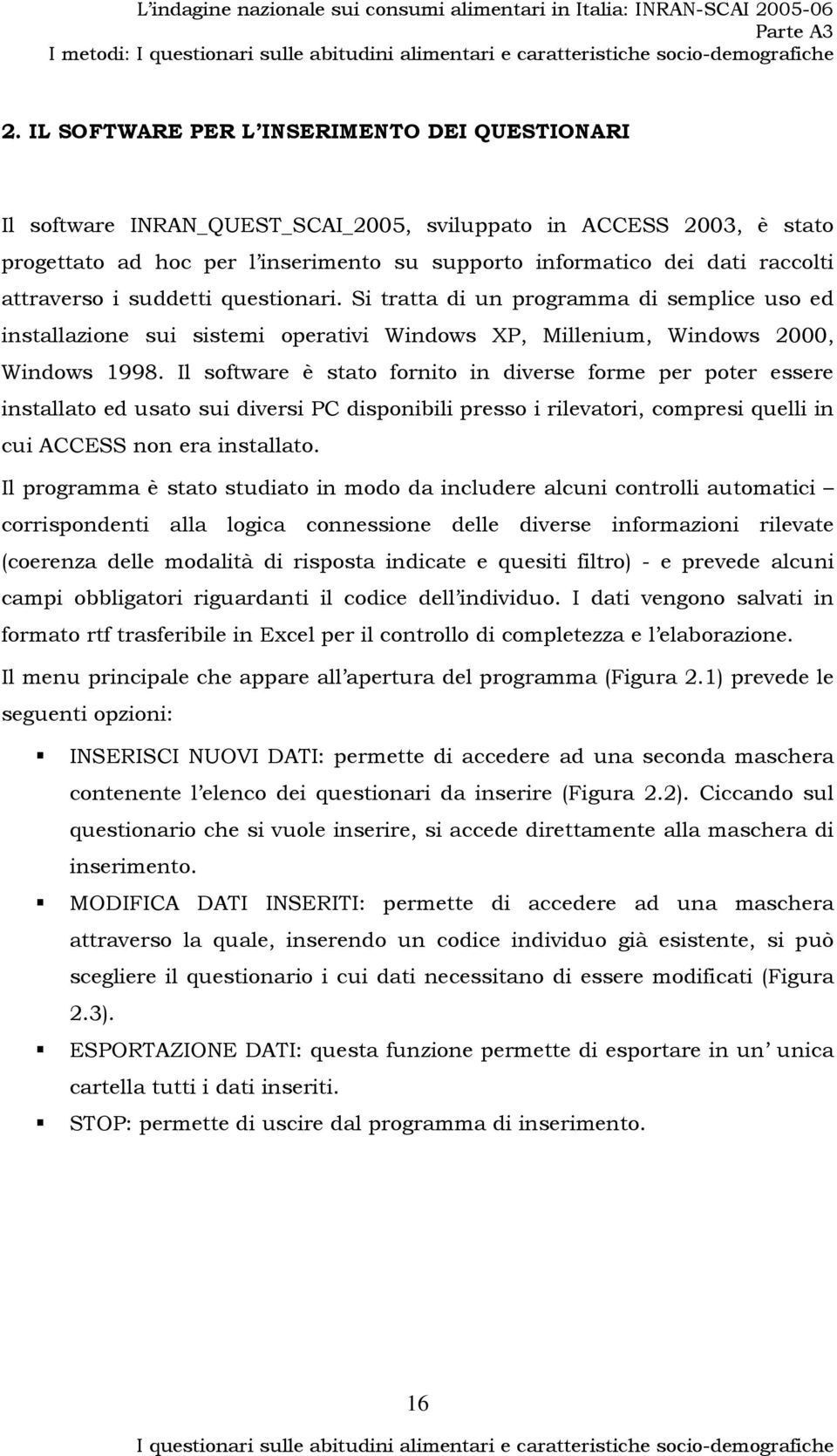 Il software è stato fornito in diverse forme per poter essere installato ed usato sui diversi PC disponibili presso i rilevatori, compresi quelli in cui ACCESS non era installato.